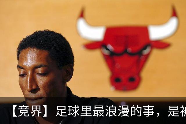 【竞界】足球里最浪漫的事，是被捧在手心里的射手
