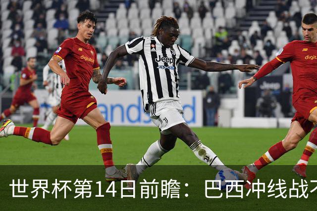 世界杯第14日前瞻：巴西冲线战不容有失 看韩国能否赢球晋级