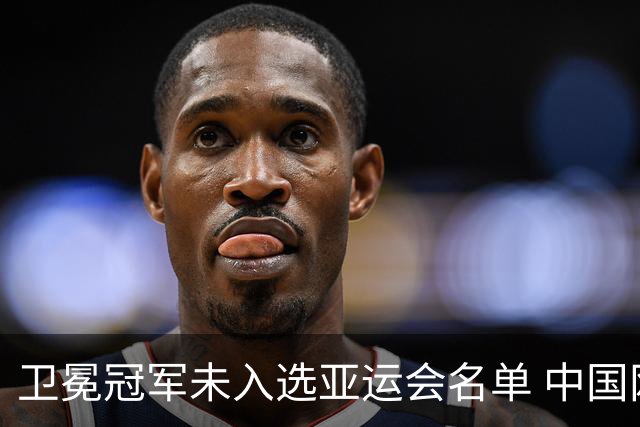卫冕冠军未入选亚运会名单 中国网协回应