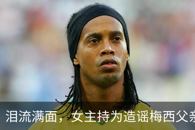 泪流满面，女主持为造谣梅西父亲去世道歉：已请求梅西母亲原谅