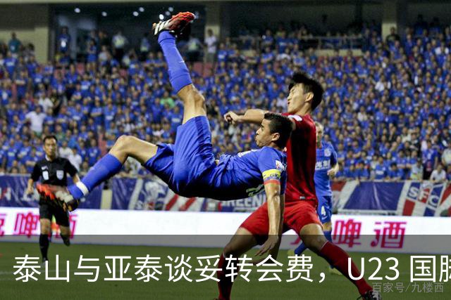 泰山与亚泰谈妥转会费，U23 国脚中卫遭蓉城截胡，补强计划全盘落空