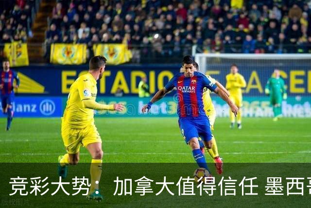 竞彩大势：加拿大值得信任 墨西哥取胜无疑