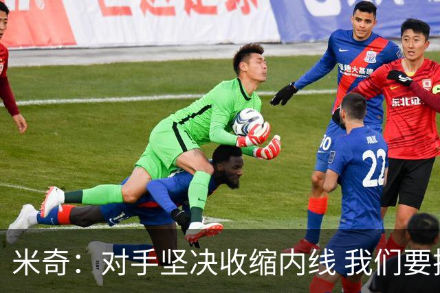 米奇：对手坚决收缩内线 我们要把球传给空位球员并持续冲击篮筐
