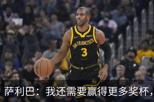萨利巴：我还需要赢得更多奖杯，我相信我是世界上最好的后卫之一