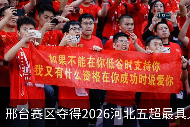 邢台赛区夺得2026河北五超最具人气主场，赛事热度飙升！